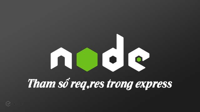 Các thuộc tính thường dùng của tham số request (req), response (res) khi khai báo route trong express